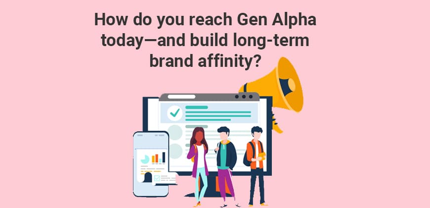 How do you reach Gen Alpha today—and build long-term brand affinity?