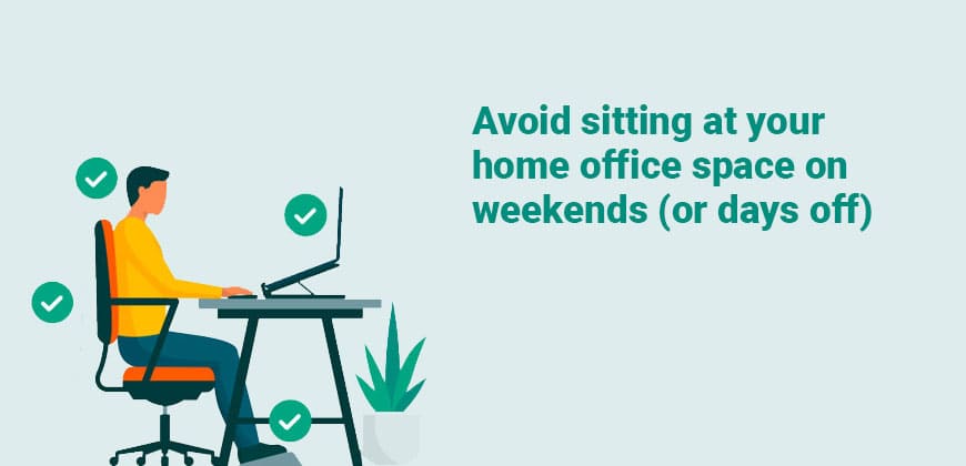 Avoid sitting at your home office space on weekends